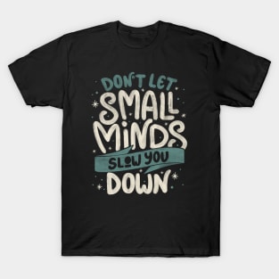 Don't Let Small Minds Slow You Down by Tobe Fonseca T-Shirt